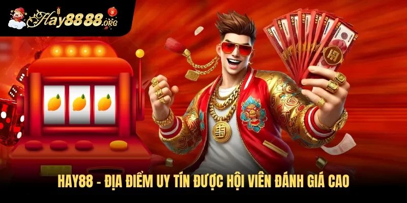 Hay88 - Địa điểm uy tín được hội viên đánh giá cao